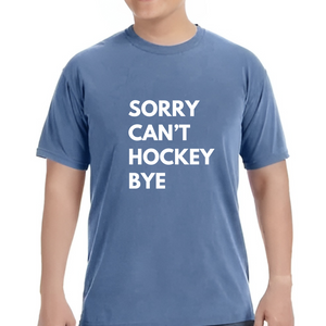 Sorry, Can't, Hockey, Bye: Comfort Colors Graphic Hockey T-shirts