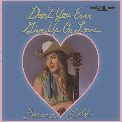 Brennen Leigh * Don't You Ever Give Up On Love [New LP]