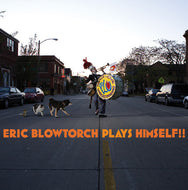 Eric Blowtorch * Eric Blowtorch Plays Himself!! [New LP]