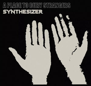 A Place To Bury Strangers* Synthesizer [New CD]