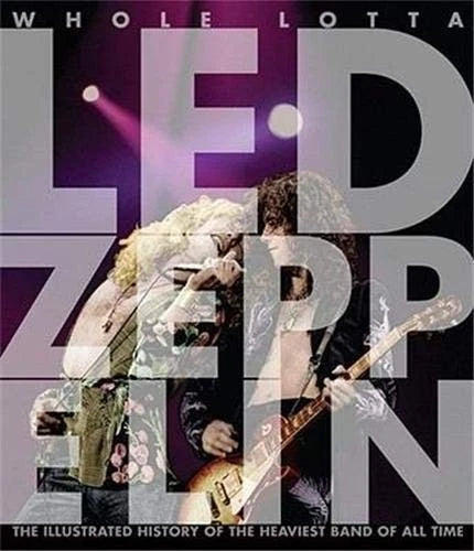 Whole Lotta Led Zeppelin: The Illustrated History of the Heaviest Band of All Time by Jon Bream  [Book]
